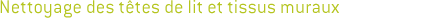 Nettoyage des têtes de lit et tissus muraux